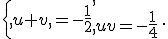 \{\begin{matrix},u+v,=-\frac{1}2{,\\,uv=-\frac{1}{4} \,\end{matrix}.